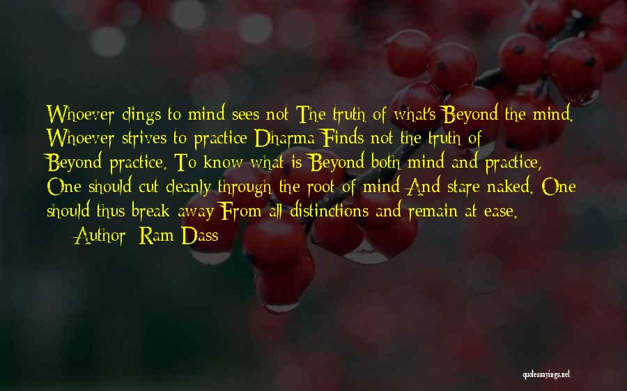 Ram Dass Quotes: Whoever Clings To Mind Sees Not The Truth Of What's Beyond The Mind. Whoever Strives To Practice Dharma Finds Not