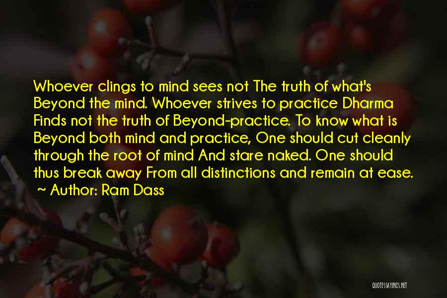 Ram Dass Quotes: Whoever Clings To Mind Sees Not The Truth Of What's Beyond The Mind. Whoever Strives To Practice Dharma Finds Not