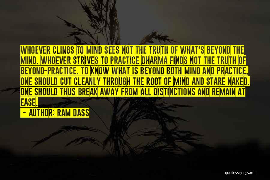 Ram Dass Quotes: Whoever Clings To Mind Sees Not The Truth Of What's Beyond The Mind. Whoever Strives To Practice Dharma Finds Not