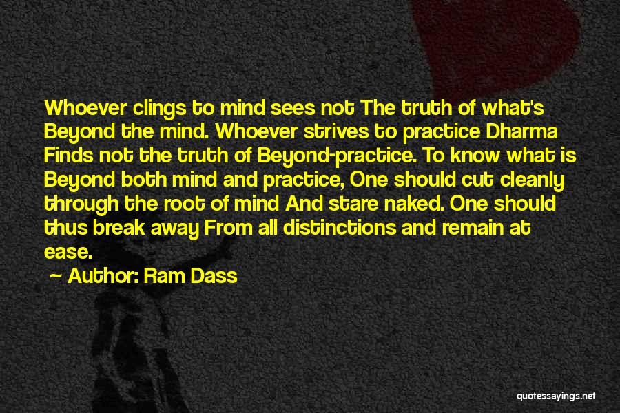 Ram Dass Quotes: Whoever Clings To Mind Sees Not The Truth Of What's Beyond The Mind. Whoever Strives To Practice Dharma Finds Not