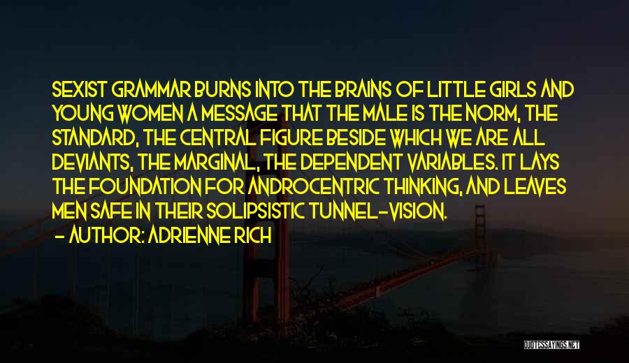 Adrienne Rich Quotes: Sexist Grammar Burns Into The Brains Of Little Girls And Young Women A Message That The Male Is The Norm,