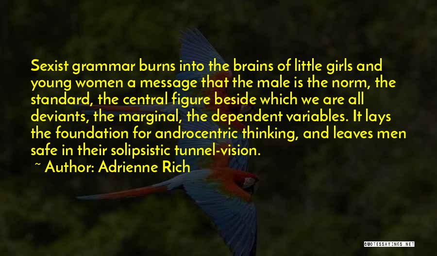 Adrienne Rich Quotes: Sexist Grammar Burns Into The Brains Of Little Girls And Young Women A Message That The Male Is The Norm,