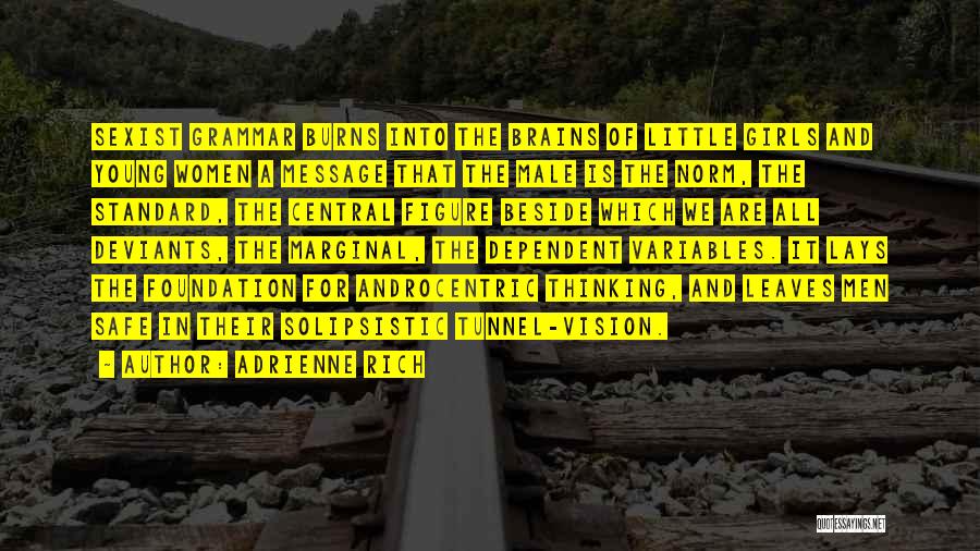 Adrienne Rich Quotes: Sexist Grammar Burns Into The Brains Of Little Girls And Young Women A Message That The Male Is The Norm,