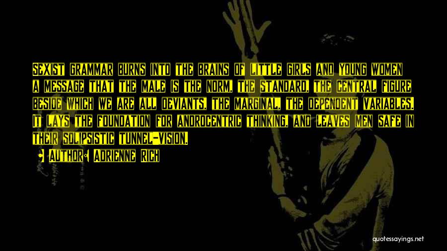 Adrienne Rich Quotes: Sexist Grammar Burns Into The Brains Of Little Girls And Young Women A Message That The Male Is The Norm,