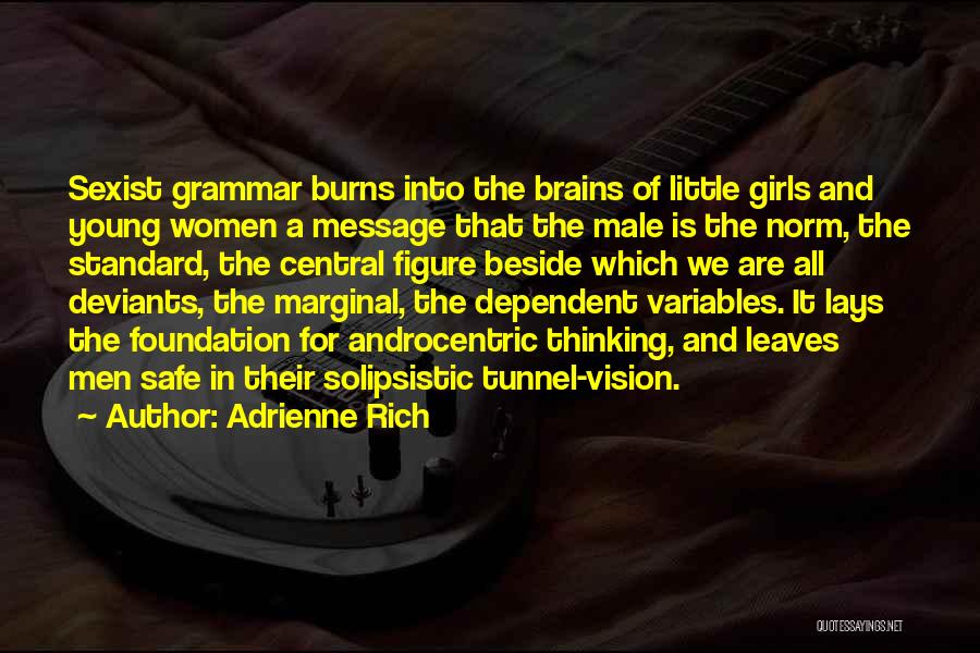 Adrienne Rich Quotes: Sexist Grammar Burns Into The Brains Of Little Girls And Young Women A Message That The Male Is The Norm,