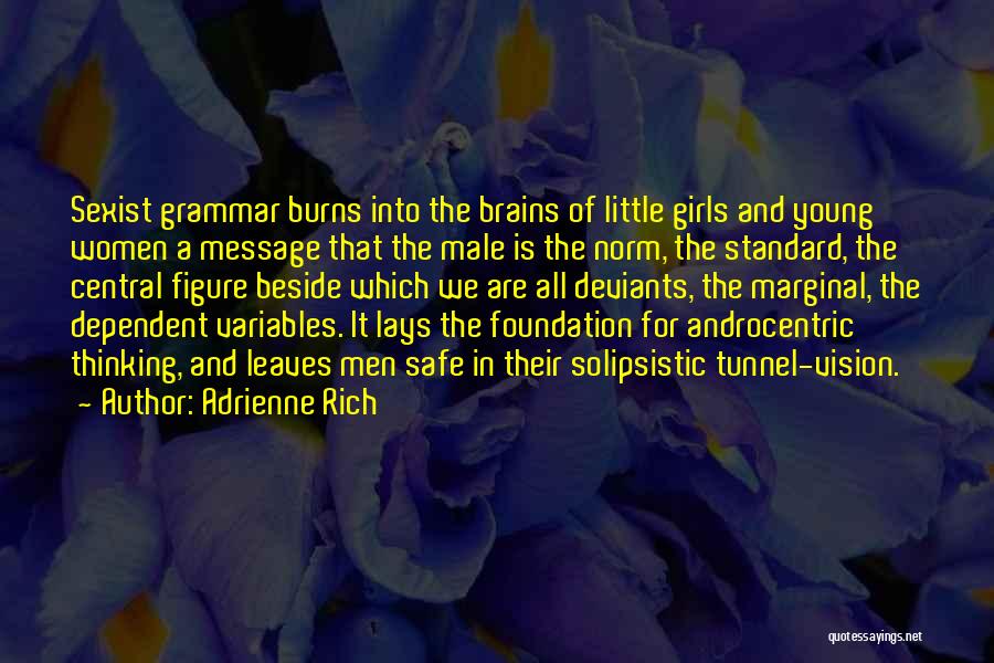 Adrienne Rich Quotes: Sexist Grammar Burns Into The Brains Of Little Girls And Young Women A Message That The Male Is The Norm,