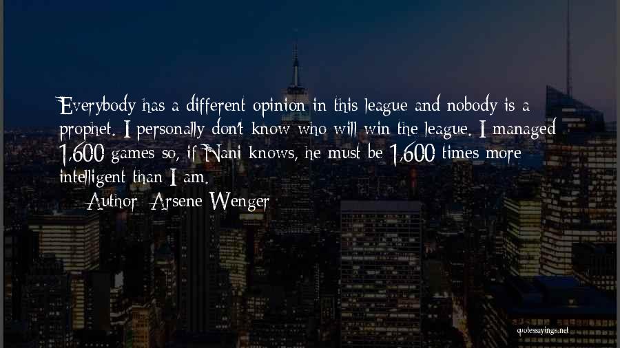 Arsene Wenger Quotes: Everybody Has A Different Opinion In This League And Nobody Is A Prophet. I Personally Don't Know Who Will Win