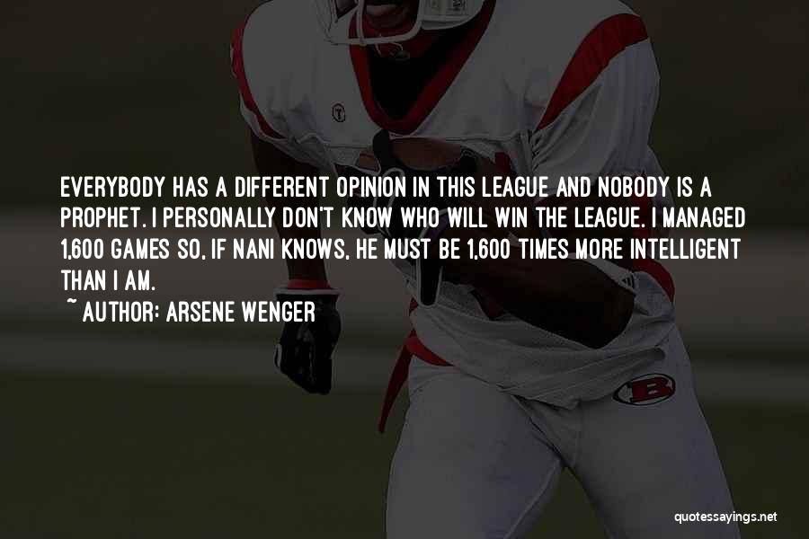 Arsene Wenger Quotes: Everybody Has A Different Opinion In This League And Nobody Is A Prophet. I Personally Don't Know Who Will Win