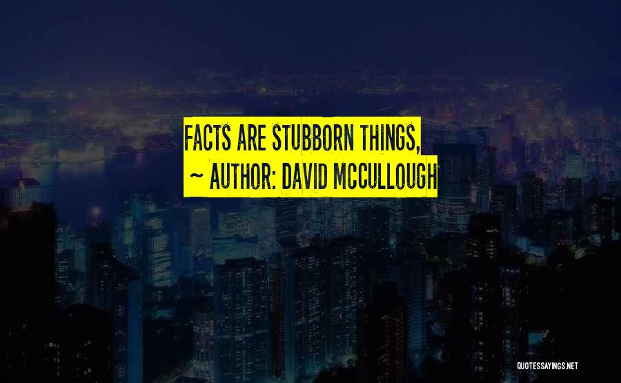 David McCullough Quotes: Facts Are Stubborn Things,