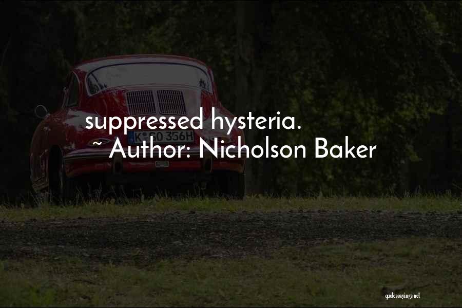 Nicholson Baker Quotes: Suppressed Hysteria.