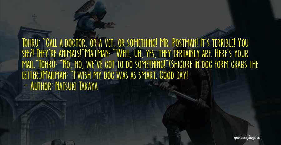 Natsuki Takaya Quotes: Tohru: Call A Doctor, Or A Vet, Or Something! Mr. Postman! It's Terrible! You See?! They're Animals!mailman: Well, Uh, Yes,