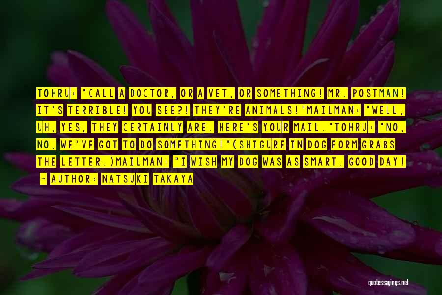 Natsuki Takaya Quotes: Tohru: Call A Doctor, Or A Vet, Or Something! Mr. Postman! It's Terrible! You See?! They're Animals!mailman: Well, Uh, Yes,