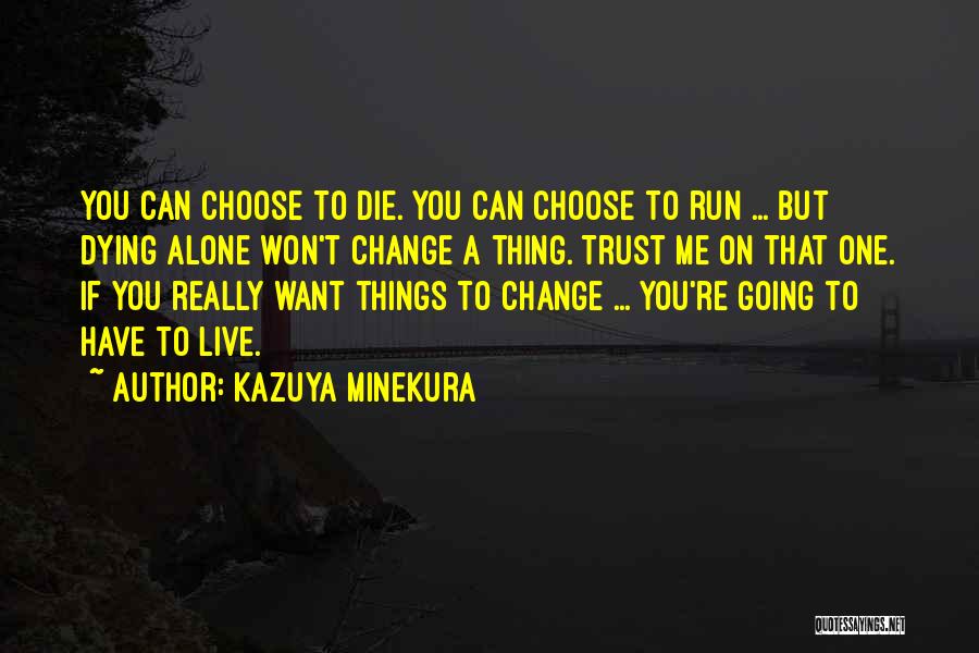 Kazuya Minekura Quotes: You Can Choose To Die. You Can Choose To Run ... But Dying Alone Won't Change A Thing. Trust Me