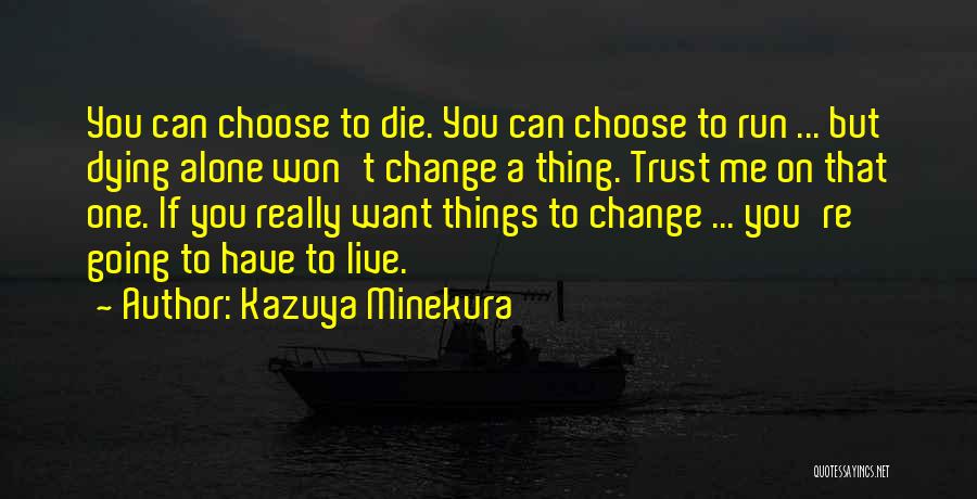 Kazuya Minekura Quotes: You Can Choose To Die. You Can Choose To Run ... But Dying Alone Won't Change A Thing. Trust Me