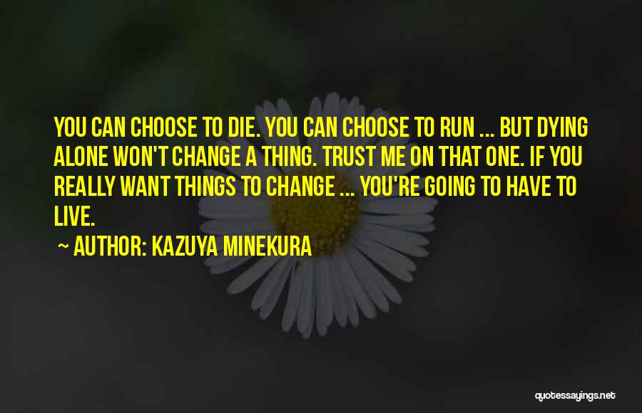 Kazuya Minekura Quotes: You Can Choose To Die. You Can Choose To Run ... But Dying Alone Won't Change A Thing. Trust Me