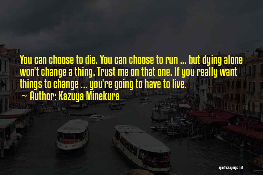 Kazuya Minekura Quotes: You Can Choose To Die. You Can Choose To Run ... But Dying Alone Won't Change A Thing. Trust Me