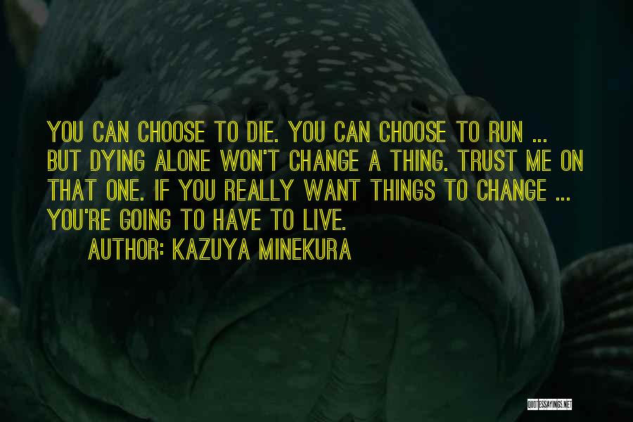 Kazuya Minekura Quotes: You Can Choose To Die. You Can Choose To Run ... But Dying Alone Won't Change A Thing. Trust Me