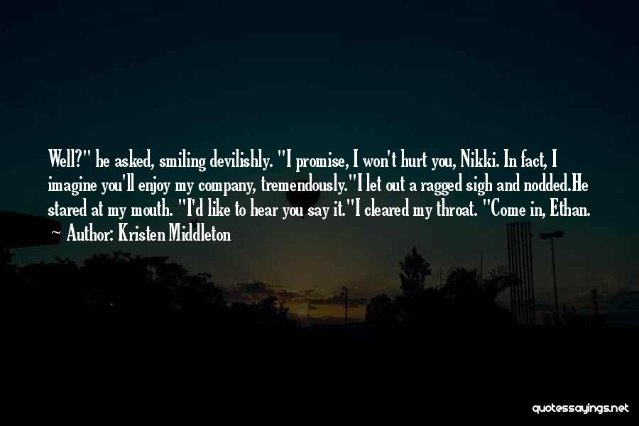 Kristen Middleton Quotes: Well? He Asked, Smiling Devilishly. I Promise, I Won't Hurt You, Nikki. In Fact, I Imagine You'll Enjoy My Company,