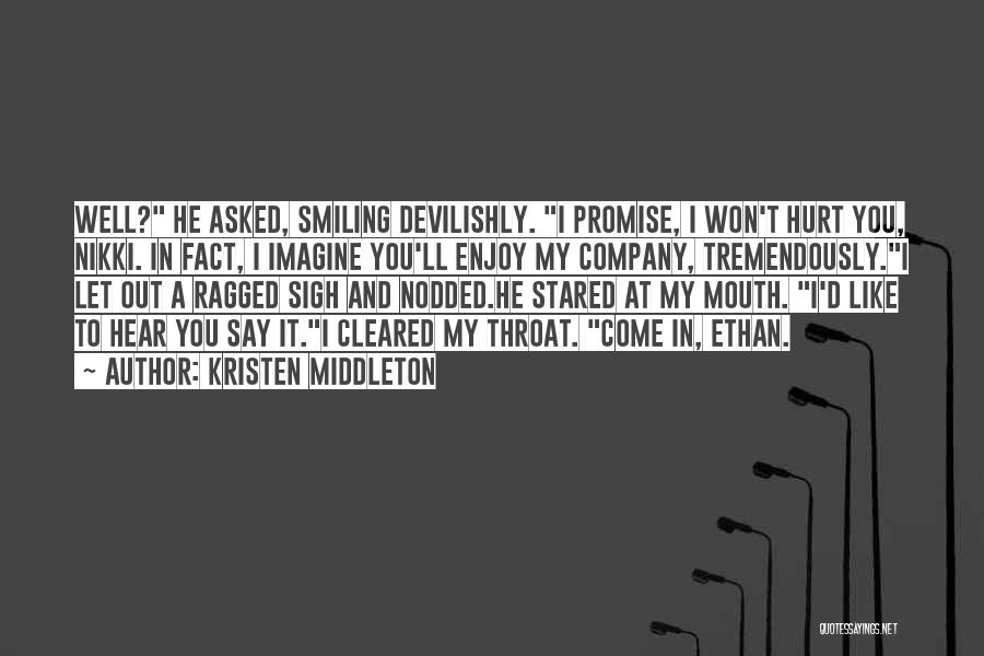 Kristen Middleton Quotes: Well? He Asked, Smiling Devilishly. I Promise, I Won't Hurt You, Nikki. In Fact, I Imagine You'll Enjoy My Company,