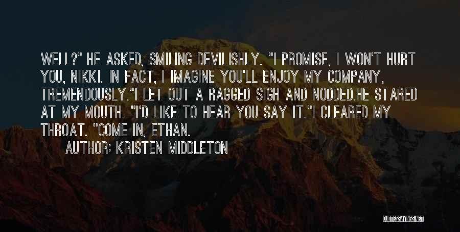 Kristen Middleton Quotes: Well? He Asked, Smiling Devilishly. I Promise, I Won't Hurt You, Nikki. In Fact, I Imagine You'll Enjoy My Company,