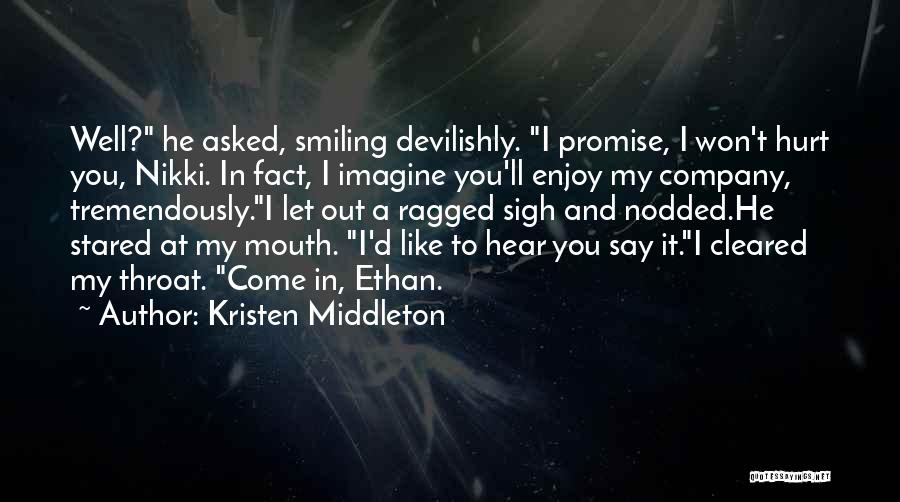 Kristen Middleton Quotes: Well? He Asked, Smiling Devilishly. I Promise, I Won't Hurt You, Nikki. In Fact, I Imagine You'll Enjoy My Company,