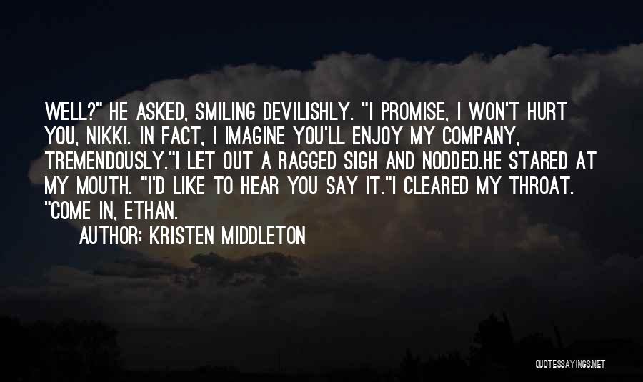 Kristen Middleton Quotes: Well? He Asked, Smiling Devilishly. I Promise, I Won't Hurt You, Nikki. In Fact, I Imagine You'll Enjoy My Company,