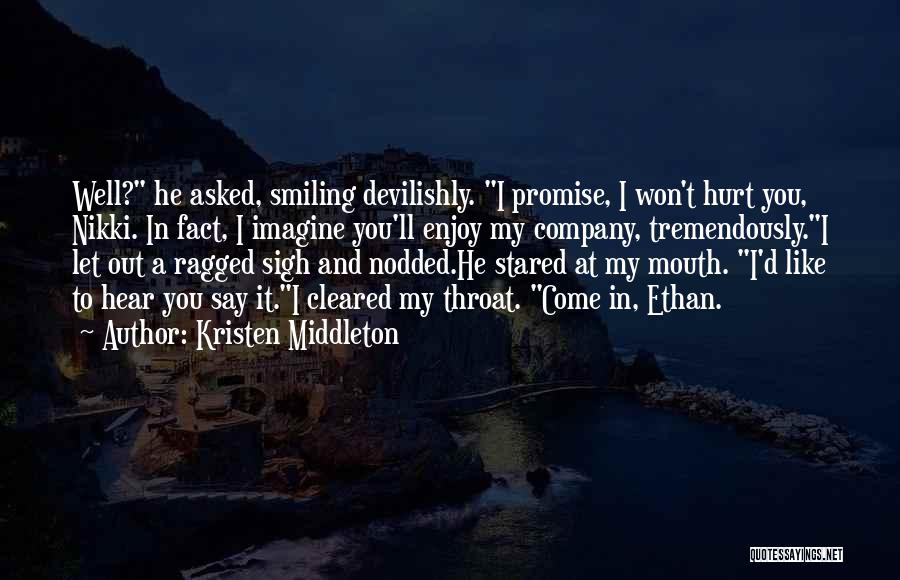 Kristen Middleton Quotes: Well? He Asked, Smiling Devilishly. I Promise, I Won't Hurt You, Nikki. In Fact, I Imagine You'll Enjoy My Company,