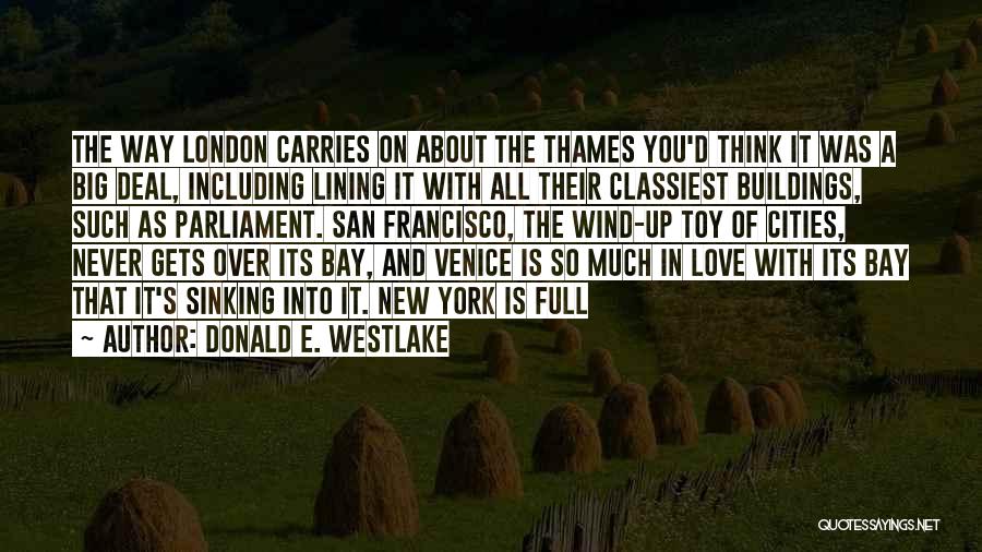 Donald E. Westlake Quotes: The Way London Carries On About The Thames You'd Think It Was A Big Deal, Including Lining It With All