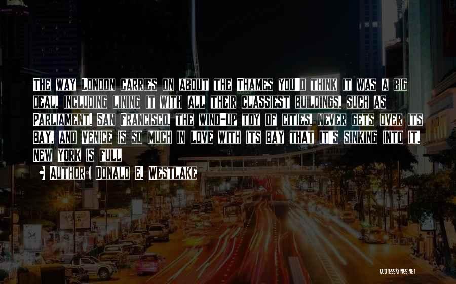 Donald E. Westlake Quotes: The Way London Carries On About The Thames You'd Think It Was A Big Deal, Including Lining It With All