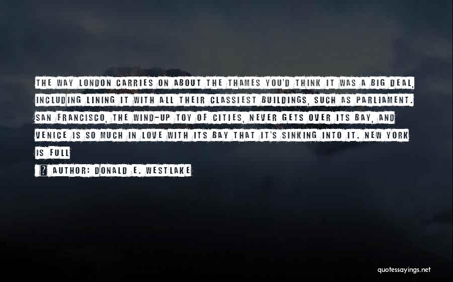 Donald E. Westlake Quotes: The Way London Carries On About The Thames You'd Think It Was A Big Deal, Including Lining It With All