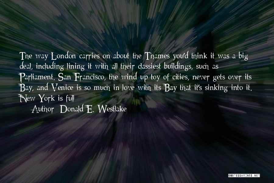 Donald E. Westlake Quotes: The Way London Carries On About The Thames You'd Think It Was A Big Deal, Including Lining It With All