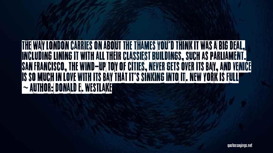 Donald E. Westlake Quotes: The Way London Carries On About The Thames You'd Think It Was A Big Deal, Including Lining It With All