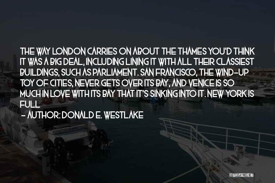 Donald E. Westlake Quotes: The Way London Carries On About The Thames You'd Think It Was A Big Deal, Including Lining It With All