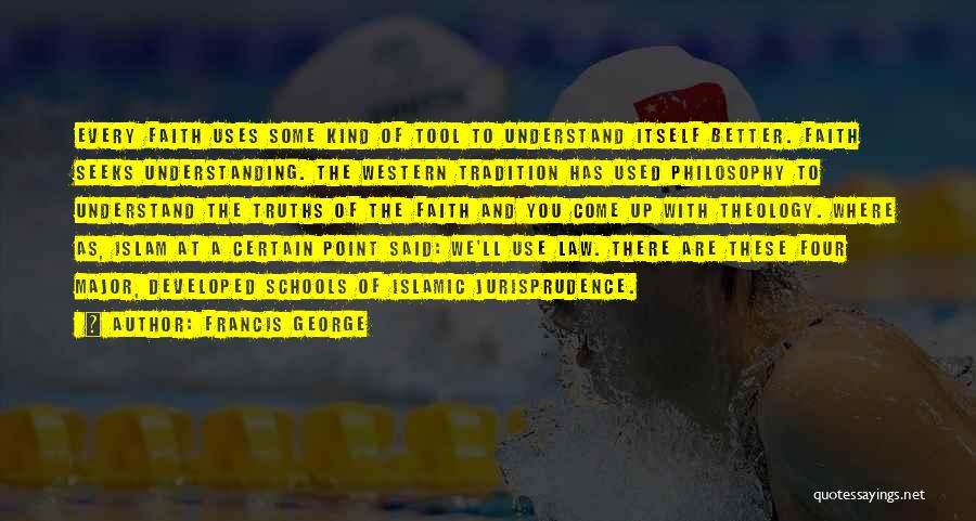 Francis George Quotes: Every Faith Uses Some Kind Of Tool To Understand Itself Better. Faith Seeks Understanding. The Western Tradition Has Used Philosophy