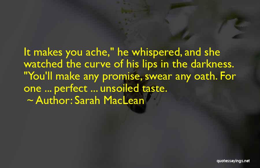 Sarah MacLean Quotes: It Makes You Ache, He Whispered, And She Watched The Curve Of His Lips In The Darkness. You'll Make Any