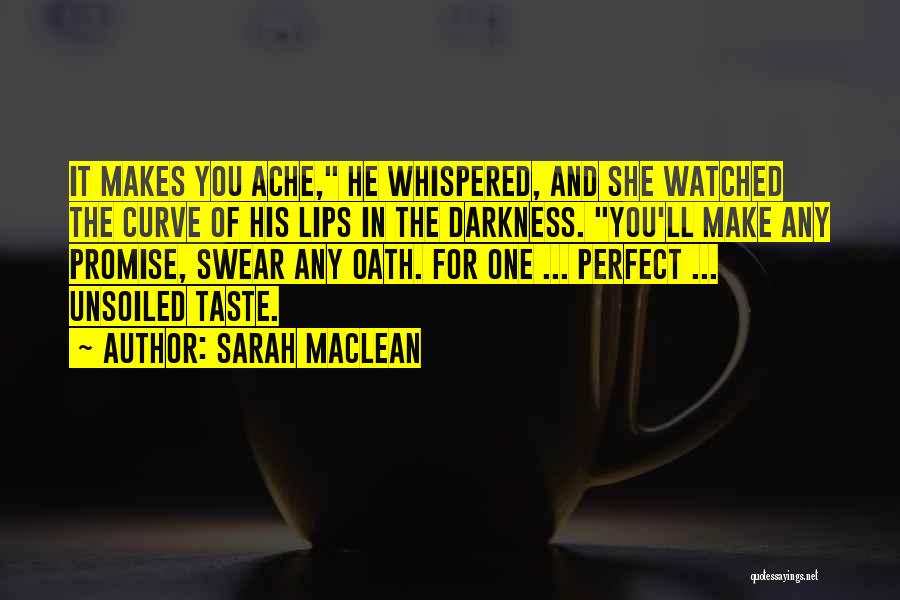 Sarah MacLean Quotes: It Makes You Ache, He Whispered, And She Watched The Curve Of His Lips In The Darkness. You'll Make Any