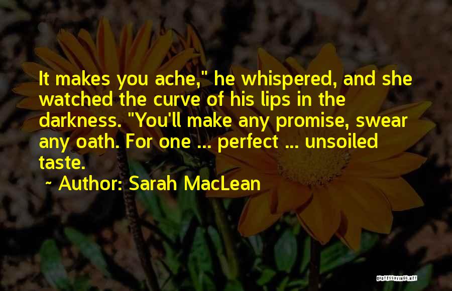 Sarah MacLean Quotes: It Makes You Ache, He Whispered, And She Watched The Curve Of His Lips In The Darkness. You'll Make Any