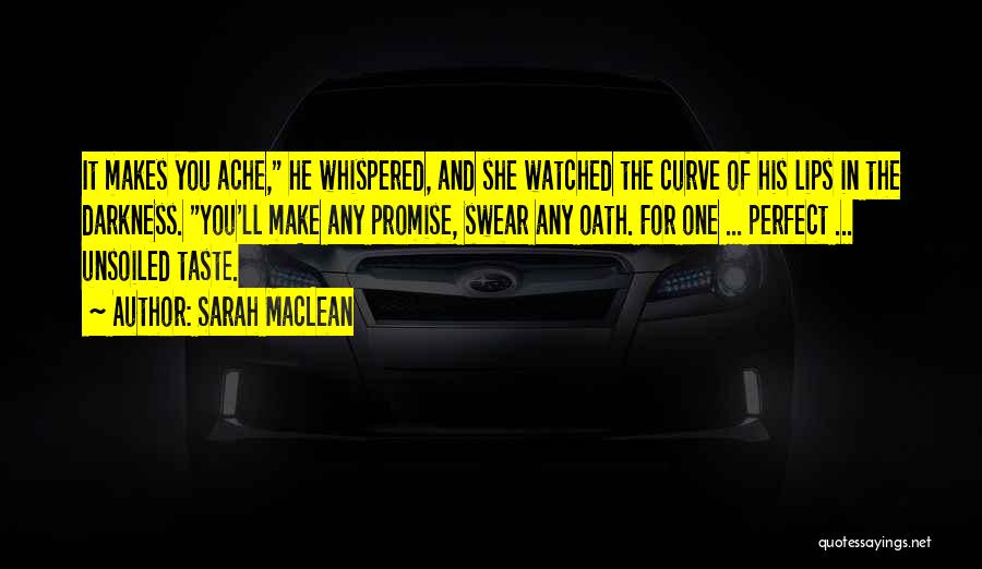 Sarah MacLean Quotes: It Makes You Ache, He Whispered, And She Watched The Curve Of His Lips In The Darkness. You'll Make Any