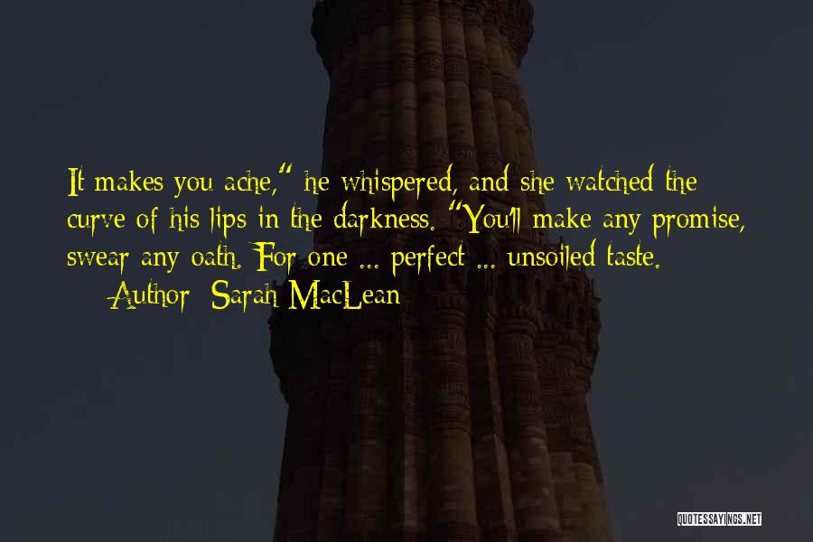 Sarah MacLean Quotes: It Makes You Ache, He Whispered, And She Watched The Curve Of His Lips In The Darkness. You'll Make Any