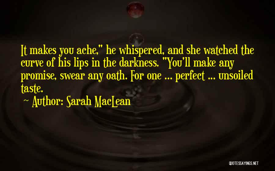 Sarah MacLean Quotes: It Makes You Ache, He Whispered, And She Watched The Curve Of His Lips In The Darkness. You'll Make Any