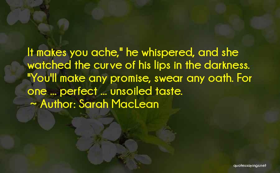 Sarah MacLean Quotes: It Makes You Ache, He Whispered, And She Watched The Curve Of His Lips In The Darkness. You'll Make Any