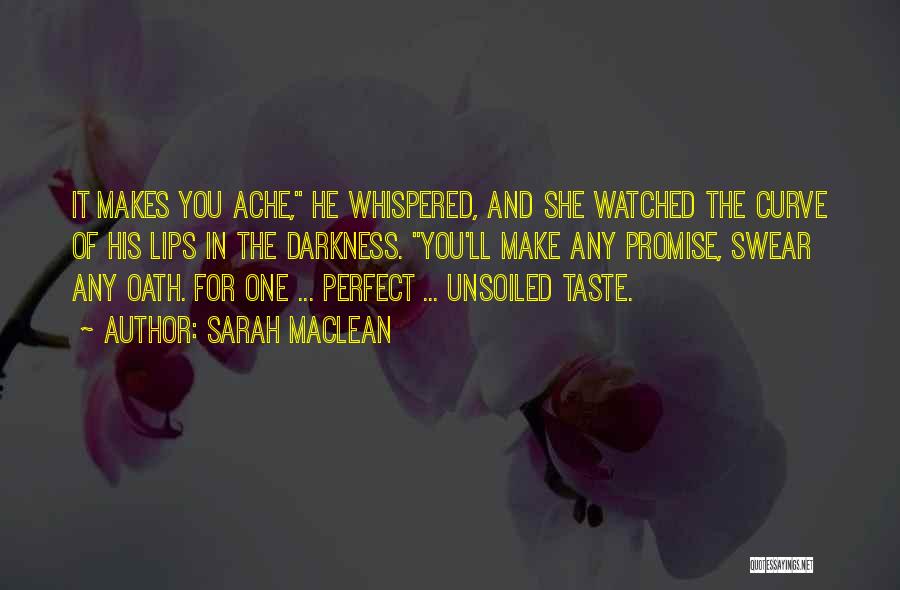 Sarah MacLean Quotes: It Makes You Ache, He Whispered, And She Watched The Curve Of His Lips In The Darkness. You'll Make Any