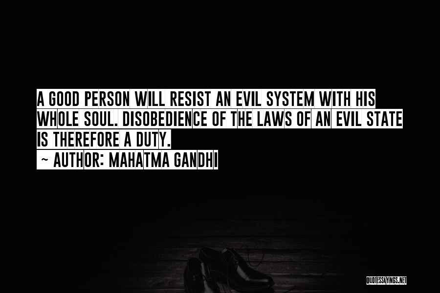 Mahatma Gandhi Quotes: A Good Person Will Resist An Evil System With His Whole Soul. Disobedience Of The Laws Of An Evil State