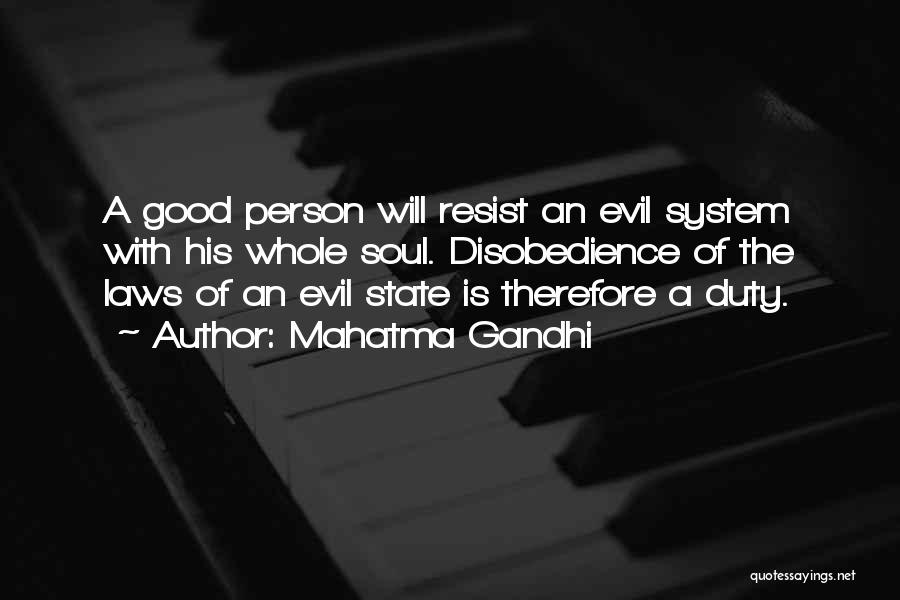 Mahatma Gandhi Quotes: A Good Person Will Resist An Evil System With His Whole Soul. Disobedience Of The Laws Of An Evil State