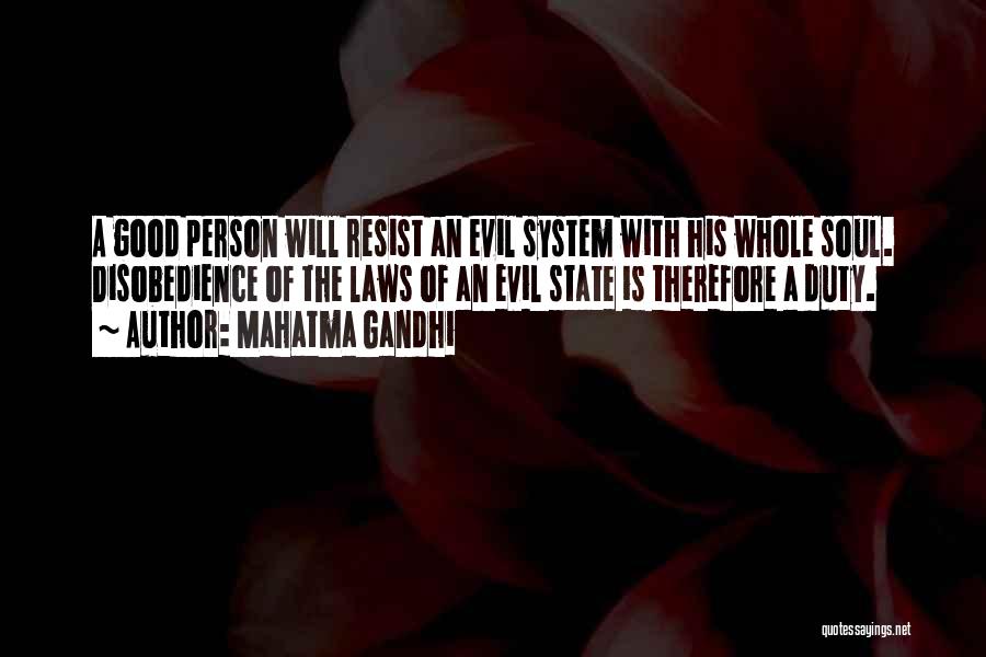 Mahatma Gandhi Quotes: A Good Person Will Resist An Evil System With His Whole Soul. Disobedience Of The Laws Of An Evil State