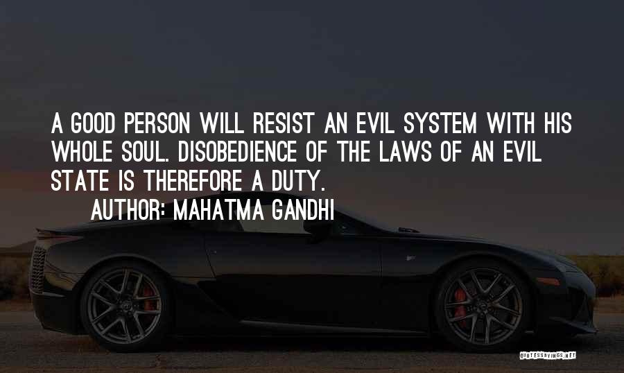 Mahatma Gandhi Quotes: A Good Person Will Resist An Evil System With His Whole Soul. Disobedience Of The Laws Of An Evil State