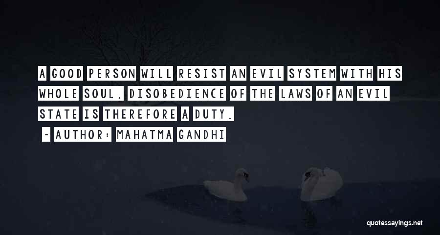 Mahatma Gandhi Quotes: A Good Person Will Resist An Evil System With His Whole Soul. Disobedience Of The Laws Of An Evil State