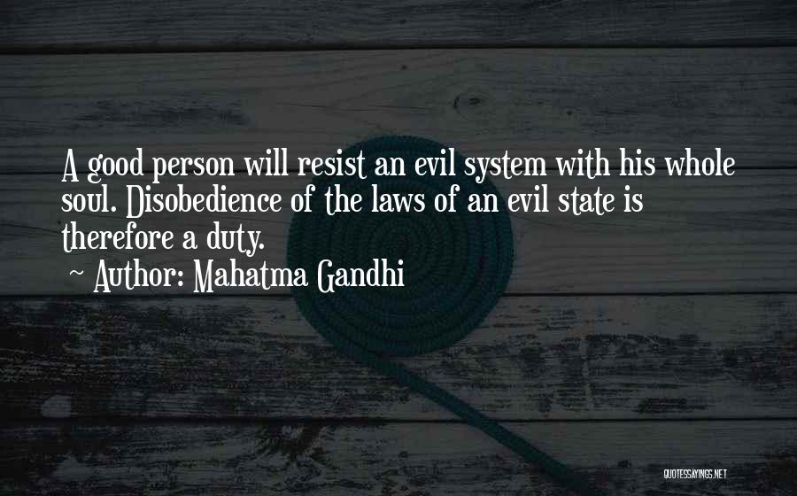 Mahatma Gandhi Quotes: A Good Person Will Resist An Evil System With His Whole Soul. Disobedience Of The Laws Of An Evil State