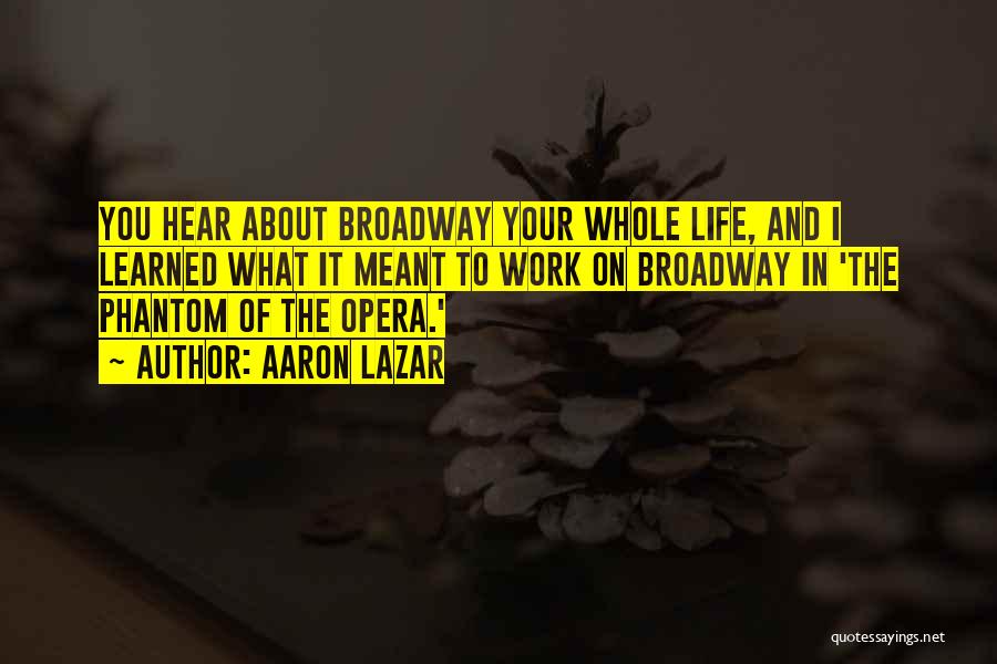 Aaron Lazar Quotes: You Hear About Broadway Your Whole Life, And I Learned What It Meant To Work On Broadway In 'the Phantom