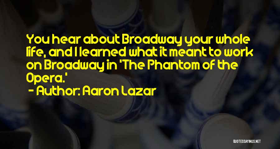 Aaron Lazar Quotes: You Hear About Broadway Your Whole Life, And I Learned What It Meant To Work On Broadway In 'the Phantom